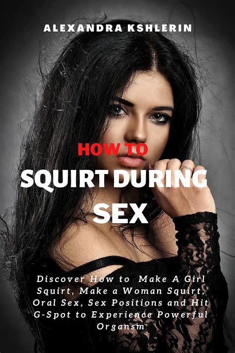 how to squirt during sex discover how to make a girl squirt oral sex sex positions and hit g