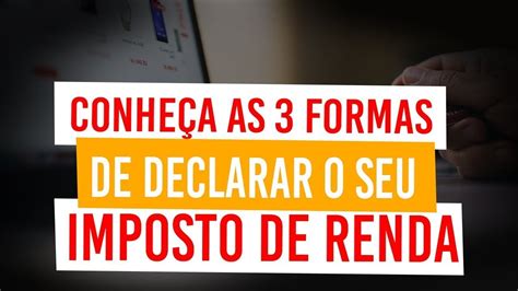 CONHEÇA AS 3 FORMAS DE DECLARAR O SEU IMPOSTO DE RENDA YouTube