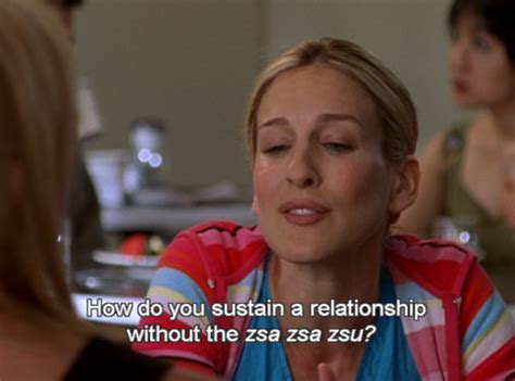 you need the zsa zsa zsu sex and the city sex city quotes