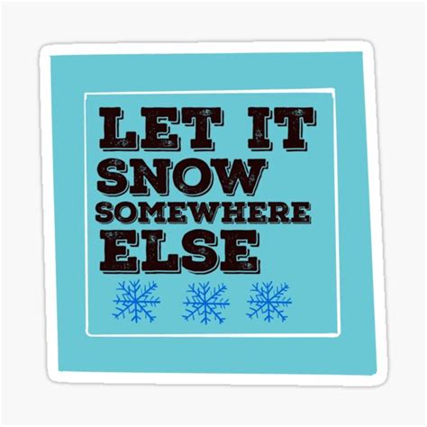 Let It Snow Somewhere Else Sticker For Sale By Papaipapai198 Redbubble