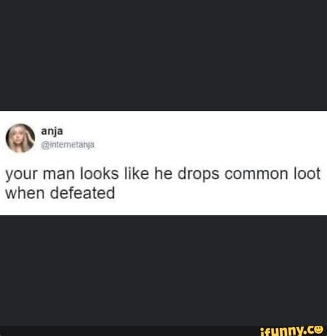 Anja Your Man Looks Like He Drops Common Loot When Defeated Ifunny