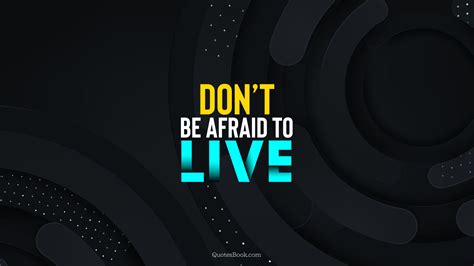 Dont Be Afraid To Live Quotesbook