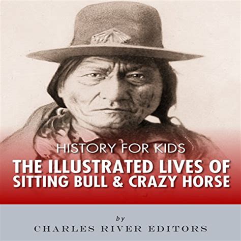 History For Kids The Illustrated Lives Of Sitting Bull And Crazy Horse By Charles River Editors