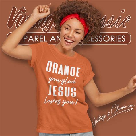 Orange Jesus Shirt Orange You Glad Jesus Loves You Vintagenclassic Tee
