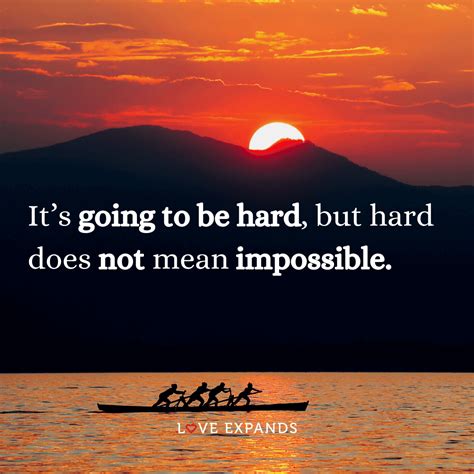 It’s Going To Be Hard But Hard Does Not Mean Impossible