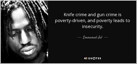 Emmanuel Jal Quote Knife Crime And Gun Crime Is Poverty Driven And