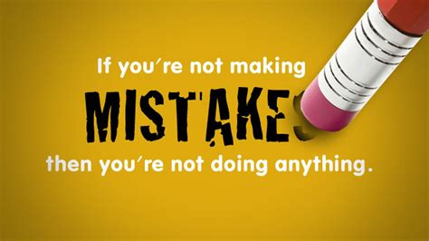 If Youre Not Making Mistakes Then Youre Not Doing Anything