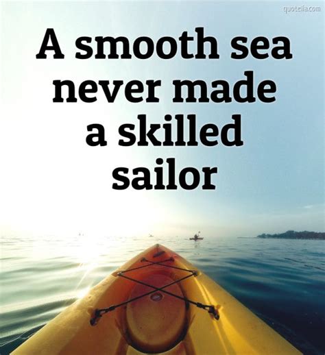 A smooth sea never made a skilled sailor.. A smooth sea never made a skilled sailor | Quotelia