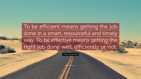 Thomas Leonard Quote “to Be Efficient Means Getting The Job Done In A