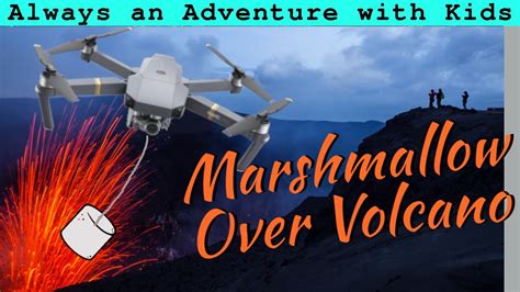 Drone Roasts Marshmallows Over A Volcano Youtube