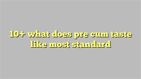 10 What Does Pre Cum Taste Like Most Standard Công Lý And Pháp Luật