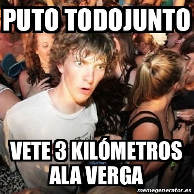 Meme Sudden Realization Ralph Puto Todojunto Vete Kil Metros Ala Verga