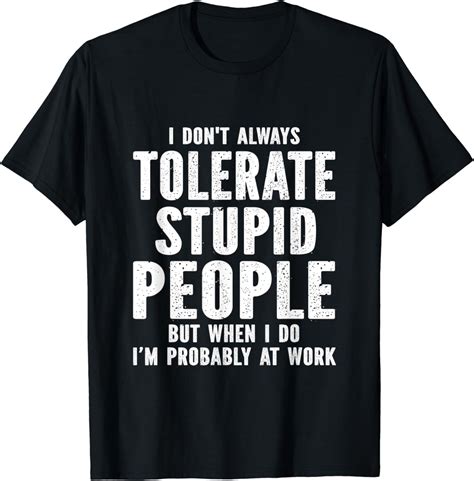 I Don T Always Tolerate Stupid People But When I Do T Shirt Clothing Shoes And Jewelry