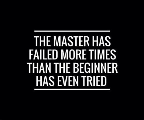Quotes (79) death quotes (87) decision quotes (56) destruction quotes (25) dreams quotes (125) duty quotes (8) education quotes (55) ego quotes (21) encouraging quotes (587) experience quotes (191) failure quotes (55) the master has failed more times than the beginner has even tried. ~ The Master has failed more times than the beginner has even tried | Life quotes, Quotes to live ...
