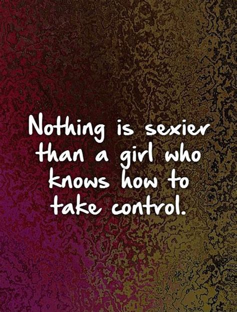 Sex Quotes Nothing Is Sexier Than A Girl Who Knows How To Take Control Picsmine
