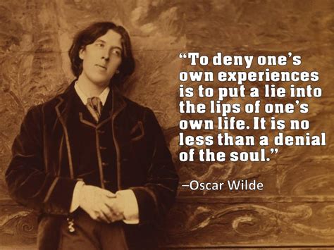 To Deny Ones Own Experiences Oscar Wilde The Best Quotes