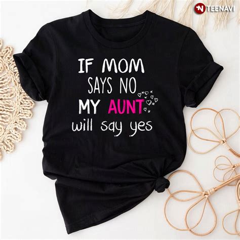If Mom Says No My Aunt Will Say Yes Shirt Mothers Day Ts