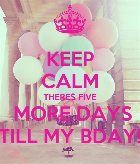 Keep Calm Theres Five More Days Till My Bday Poster Madison Keep