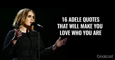 16 Adele Quotes That Will Make You Love Who You Are Goalcast