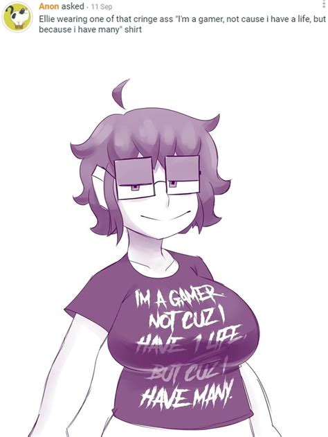 Anon Asked 11 Sep Ellie Wearing One Of That Cringe Ass I M A Gamer Not Cause I Have A Life