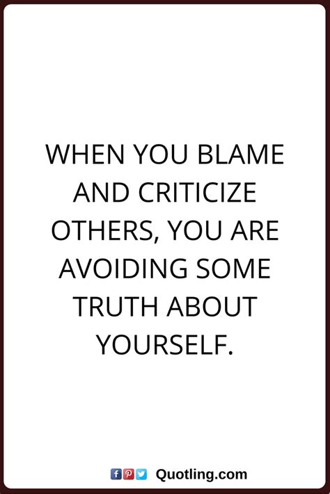 Blaming Others Quotes When You Blame And Criticize Others You Are