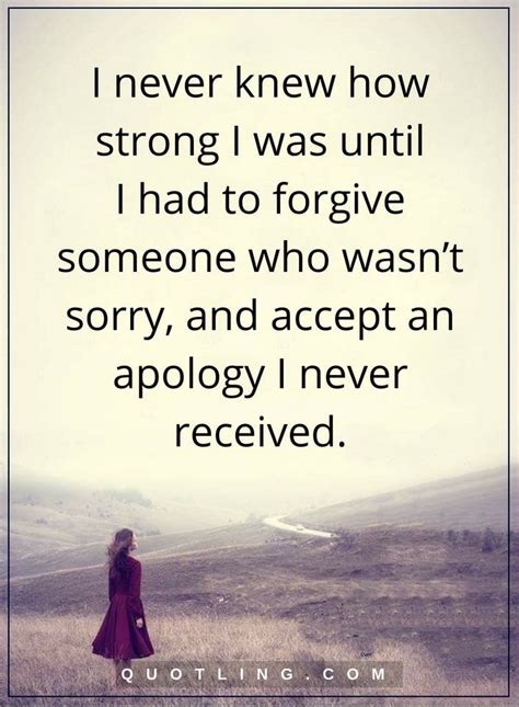 Forgiveness Quotes I Never Knew How Strong I Was Until I Had To Forgive Someone Who Wasn’t Sorry
