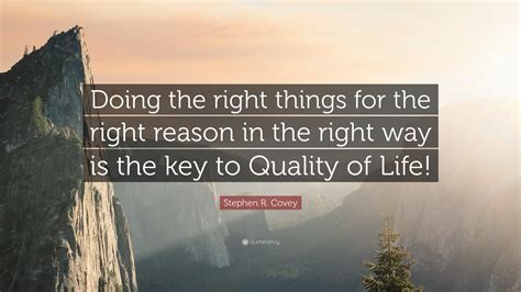 Stephen R Covey Quote “doing The Right Things For The Right Reason In The Right Way Is The Key