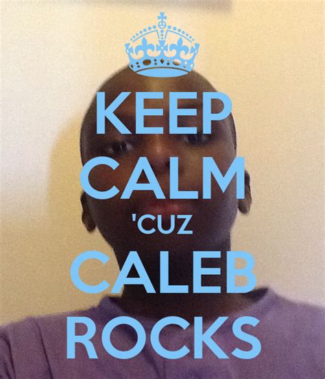 Keep Calm Cuz Caleb Rocks Poster Calebedeke Keep Calm O Matic