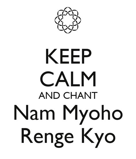 Nam myoho renge kyo is the awakened heart of the living universe. KEEP CALM AND CHANT Nam Myoho Renge Kyo Poster | Supi ...