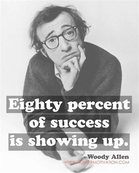 Eighty Percent Of Success Is Showing Up Woody Allen Motivation