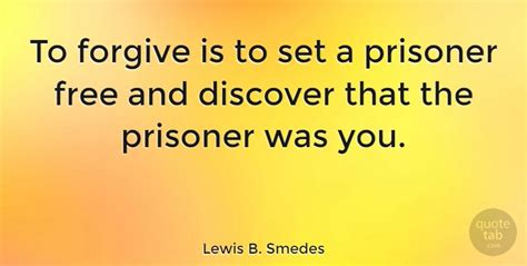 Lewis B Smedes Quote To Forgive Is To Set A Prisoner Free And