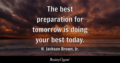 The Best Preparation For Tomorrow Is Doing Your Best Today H