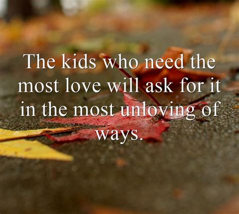 The Kids Who Need The Most Love Will Ask For It In The Most Quozio