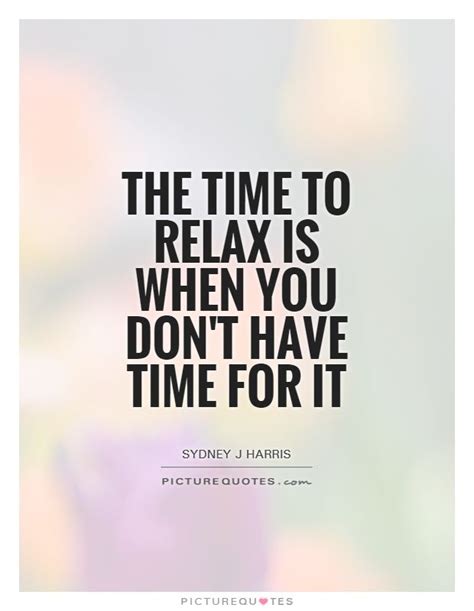 The Time To Relax Is When You Dont Have Time For It Picturequotes Positive Vibes Positive