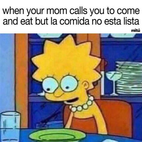 Memes When Your Mom Calls You To Come And Eat But La