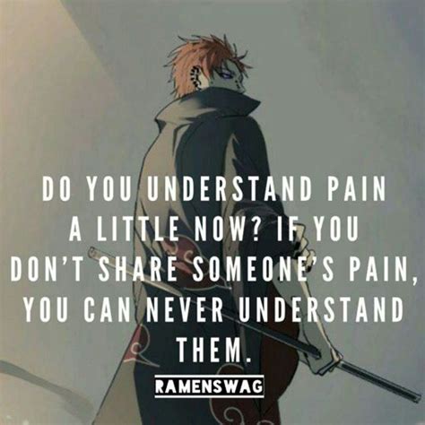 The pain quotes below remind us that pain and suffering make us appreciate life and our loved ones even more. ⚫ You Will Never Understand True Pain ⚫ | Naruto Amino