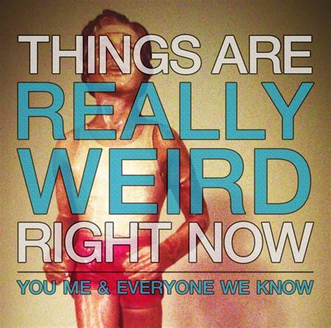 You Me And Everyone We Know Things Are Really Weird Right Now