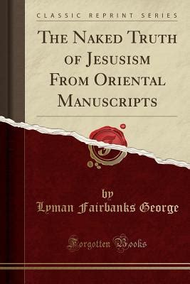 The Naked Truth Of Jesusism From Oriental Manuscripts By Lyman