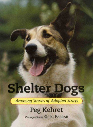 Shelter Dogs Amazing Stories Of Adopted Strays By Peg
