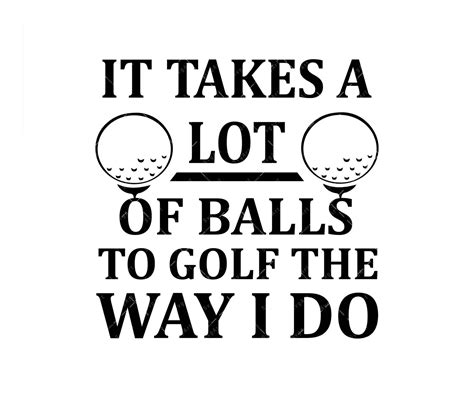Golf Svg It Takes A Lot Of Balls To Golf Like I Do Svg