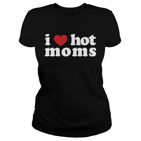 i love hot moms shirt tshirtsclassic over