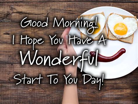 Good Morning I Hope You Have A Wonderful Start To You Day Have A Great Day Ecards