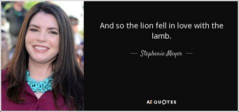 Stephenie Meyer Quote And So The Lion Fell In Love With The Lamb