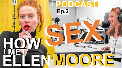 Sex How I Met Ellen Moore The Podcast Ep2 Youtube