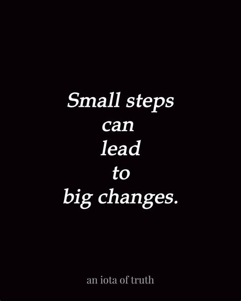 Small Steps Can Lead To Big Changes Inspirational Quotes Quotes