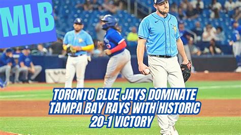 Toronto Blue Jays Dominate Tampa Bay Rays With Historic 20 1 Victory