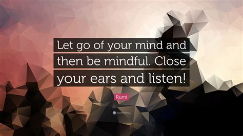 Rumi Quote “let Go Of Your Mind And Then Be Mindful Close Your Ears And Listen ”
