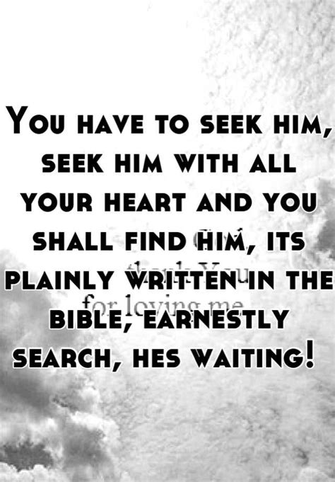 You Have To Seek Him Seek Him With All Your Heart And You Shall Find