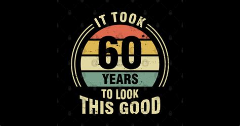 It Took 60 Years To Look This Good 60th Birthday Sticker Teepublic
