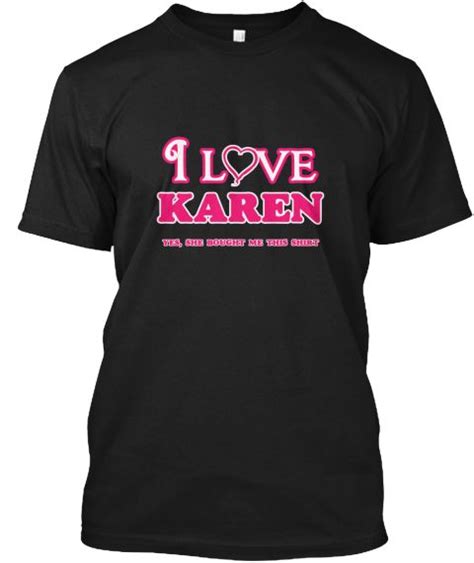 I Love Karen She Bought This Black T Shirt Front This Is The Perfect T For Someone Who